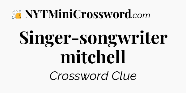 Singer-songwriter mitchell - 7 Little Words