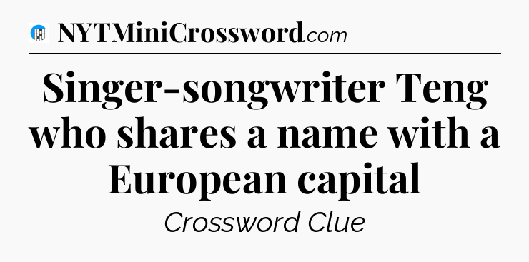 Singer-songwriter Teng who shares a name with a European capital Crossword Clue
