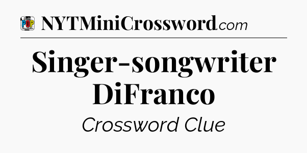 Singer-songwriter DiFranco Crossword Clue