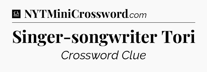 Singer-songwriter Tori - LA Times Crossword