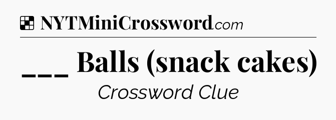 Solution: ___ Balls (snack cakes) - NYT Crossword