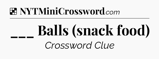 Solution: ___ Balls (snack food) - NYT Crossword