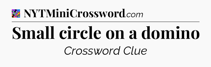 Small circle on a domino Crossword Clue