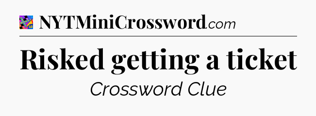 Risked getting a ticket Crossword Clue