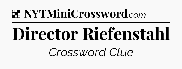 Solution: Director Riefenstahl - NYT Crossword