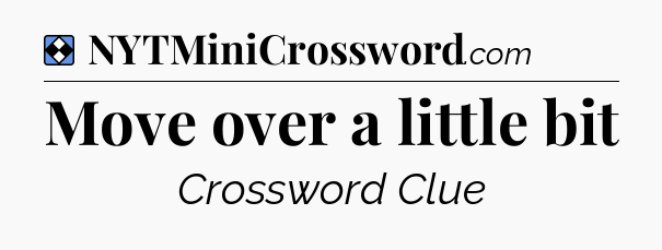 Solution: Move over a little bit - NYT Mini Crossword