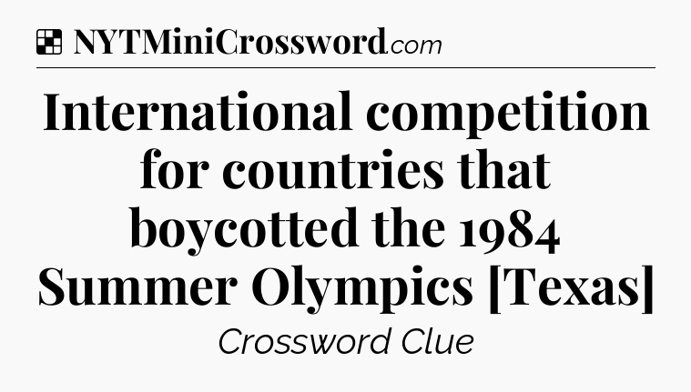 Solution: International competition for countries that boycotted the 1984 Summer Olympics [Texas] - NYT Crossword