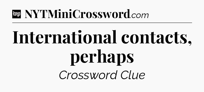 International contacts, perhaps Crossword Clue