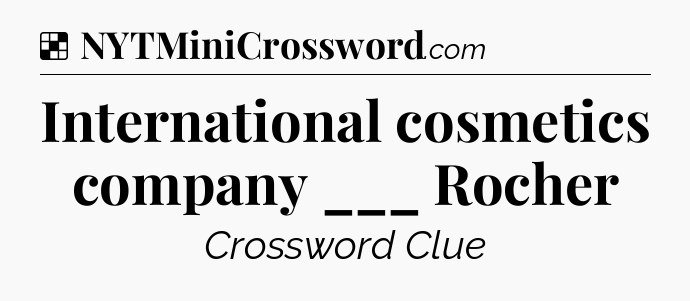 Solution: International cosmetics company ___ Rocher - NYT Crossword