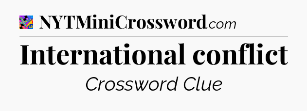 International conflict Crossword Clue