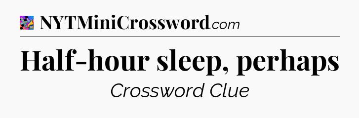Half-hour sleep, perhaps Crossword Clue