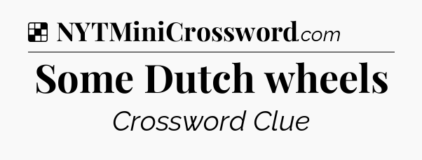 Solution: Some Dutch wheels - NYT Crossword