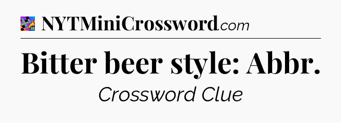 Bitter beer style: Abbr Crossword Clue