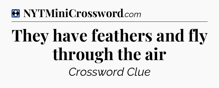 Solution: They have feathers and fly through the air - NYT Mini Crossword