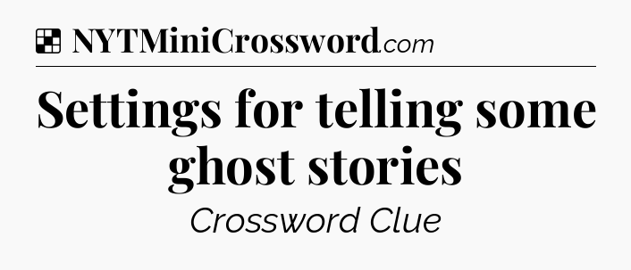 Solution: Settings for telling some ghost stories - NYT Crossword