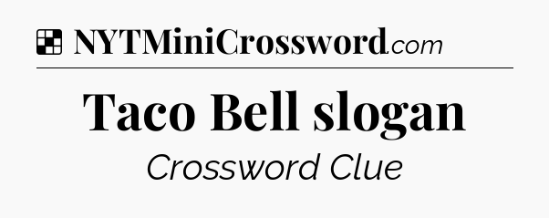 Solution: Taco Bell slogan - NYT Crossword