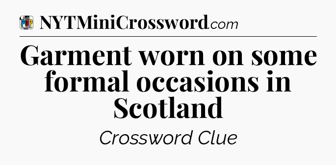 Garment worn on some formal occasions in Scotland Crossword Clue