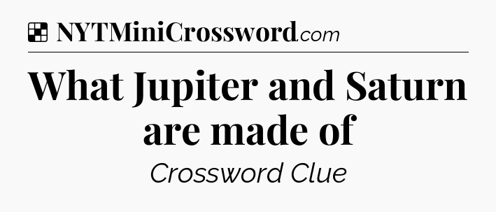 Solution: What Jupiter and Saturn are made of - NYT Crossword