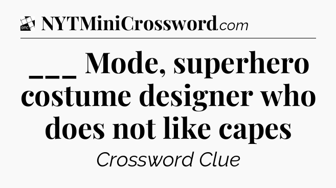 ___ Mode, superhero costume designer who does not like capes - Daily Themed Classic Crossword