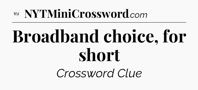 Broadband choice, for short - WSJ Crossword