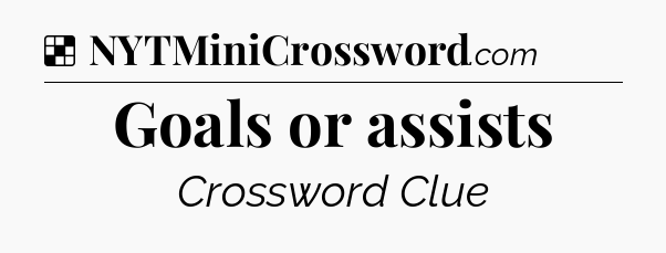 Solution: Goals or assists - NYT Crossword