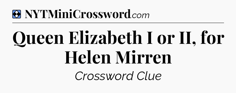 Solution: Queen Elizabeth I or II, for Helen Mirren - NYT Mini Crossword