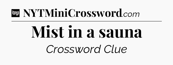 Mist in a sauna Crossword Clue
