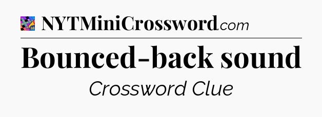 Bounced-back sound Crossword Clue