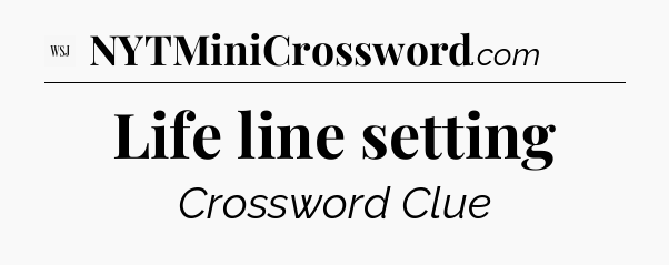 Life line setting - WSJ Crossword