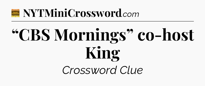 “CBS Mornings” co-host King - Eugene Sheffer Crossword