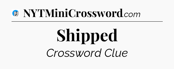 Shipped Crossword Clue