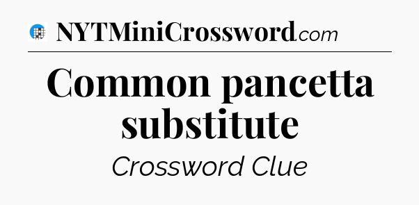 Common pancetta substitute Crossword Clue