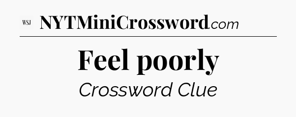 Feel poorly - WSJ Crossword