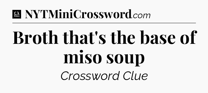 Broth that's the base of miso soup - LA Times Crossword