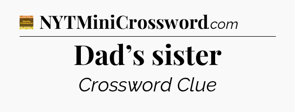 Dad’s sister - Eugene Sheffer Crossword