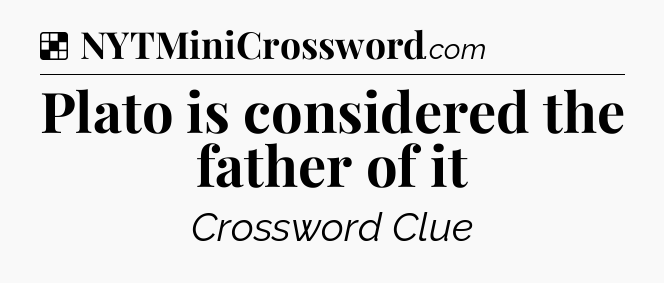 Solution: Plato is considered the father of it - NYT Crossword