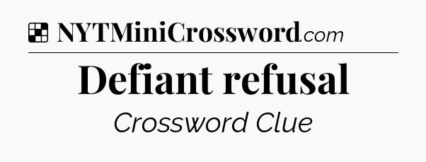 Solution: Defiant refusal - NYT Crossword