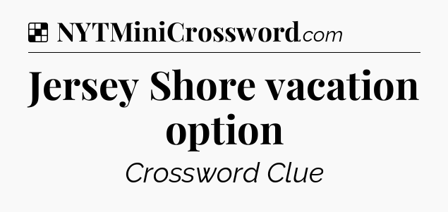 Solution: Jersey Shore vacation option - NYT Crossword