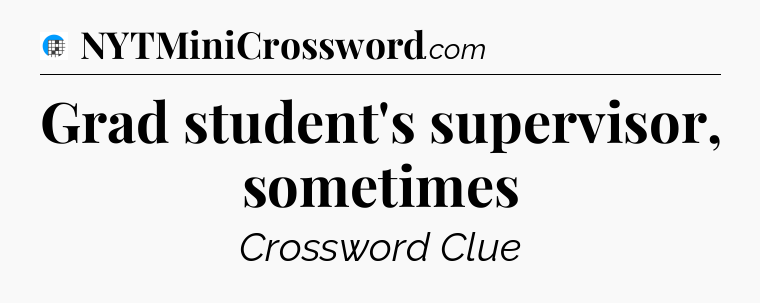 Grad student's supervisor, sometimes Crossword Clue
