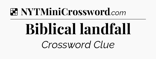 Solution: Biblical landfall - NYT Crossword