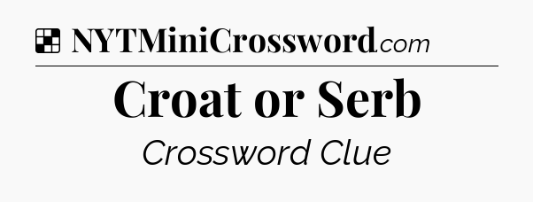 Solution: Croat or Serb - NYT Crossword