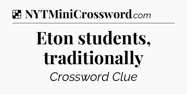 Solution: Eton students, traditionally - NYT Crossword
