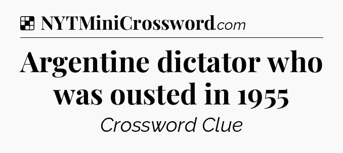 Solution: Argentine dictator who was ousted in 1955 - NYT Crossword