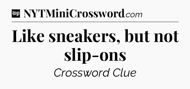 Like sneakers, but not slip-ons Crossword Clue