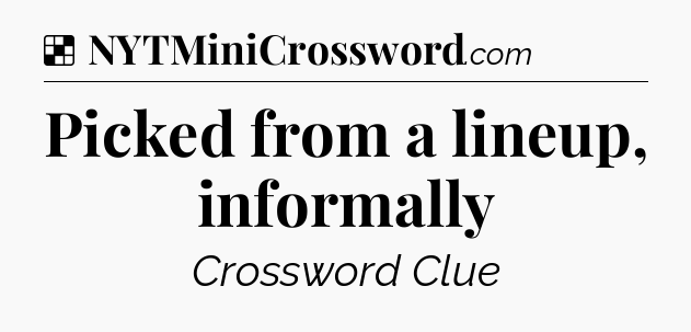 Solution: Picked from a lineup, informally - NYT Crossword