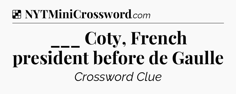 Solution: ___ Coty, French president before de Gaulle - NYT Crossword