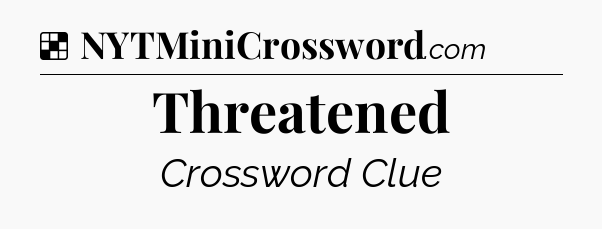 Solution: Threatened - NYT Crossword