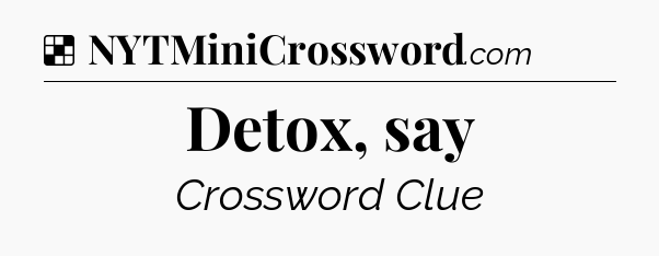 Solution: Detox, say - NYT Crossword