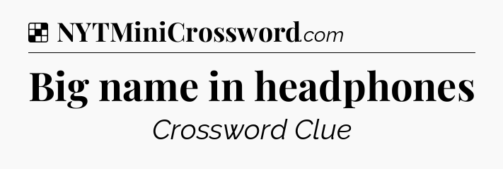 Solution: Big name in headphones - NYT Crossword