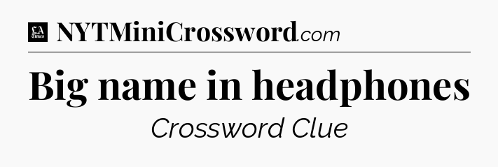 Big name in headphones - LA Times Crossword